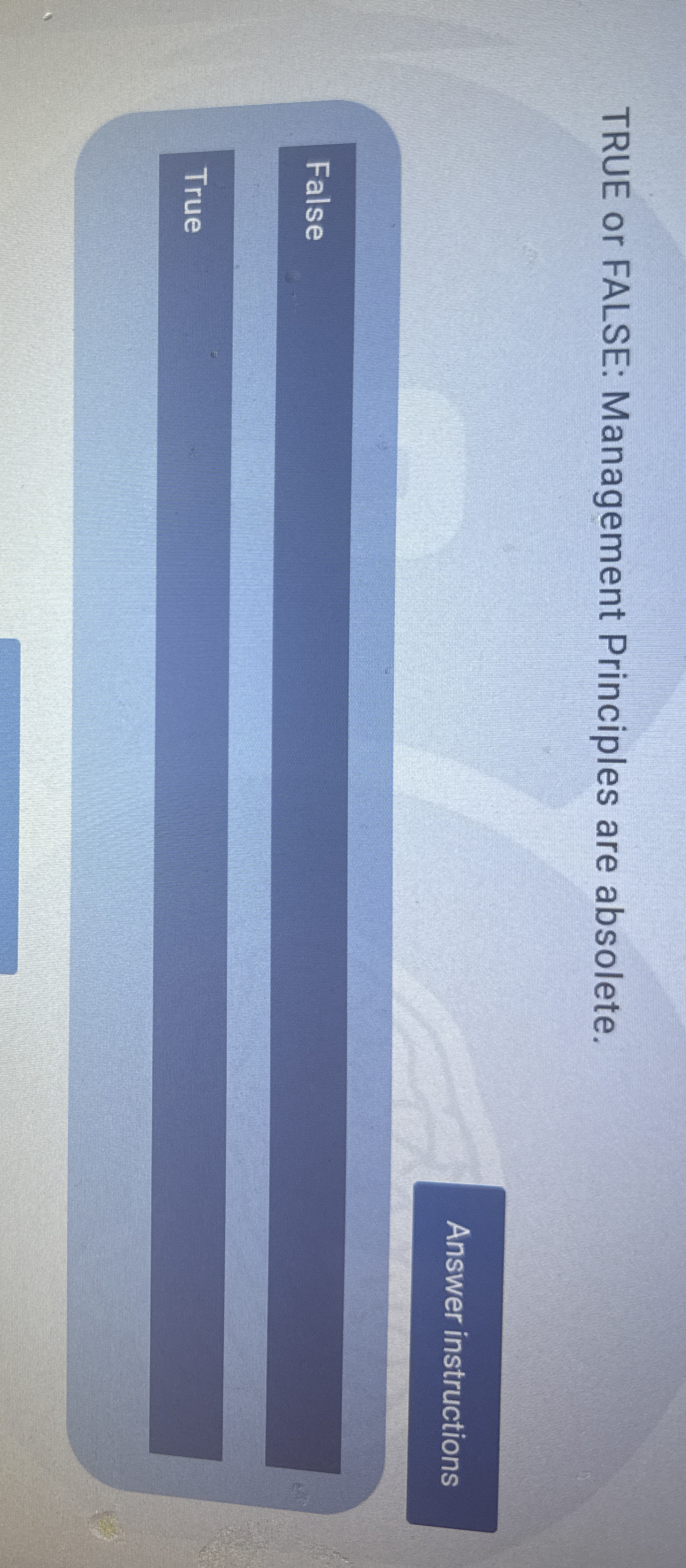 TRUE or FALSE: Management Principles are absolete