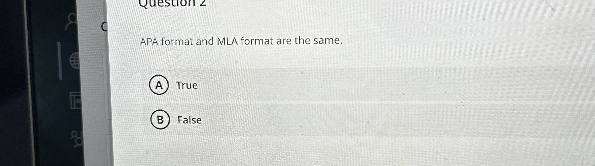 APA format and MLA format are the same. True False