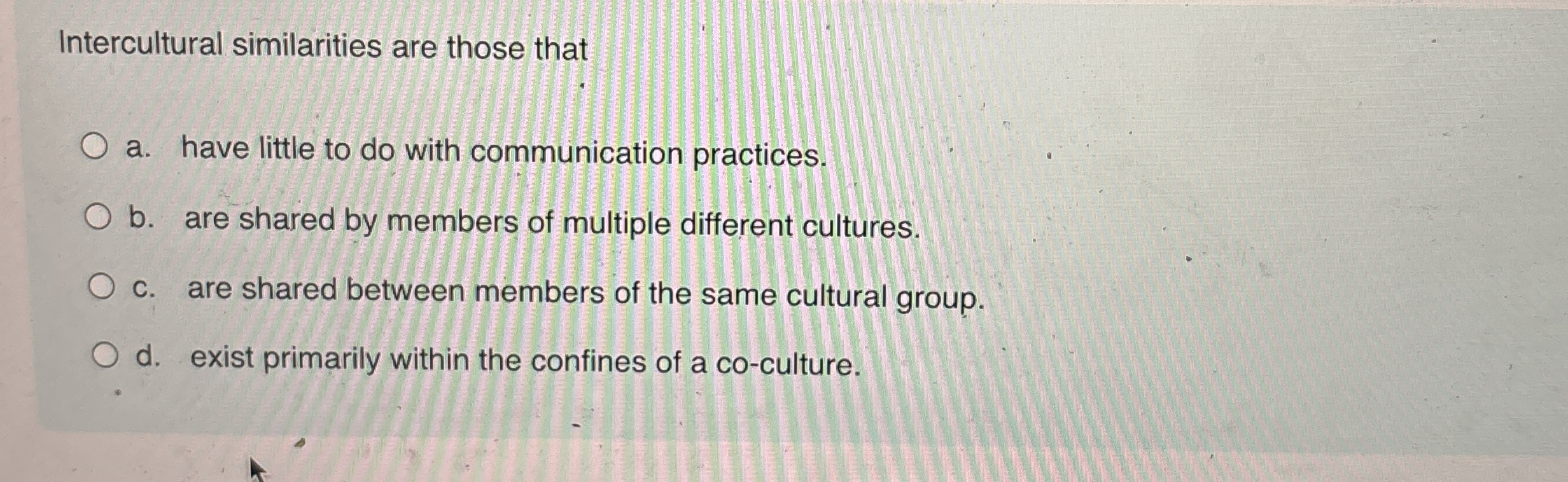 Intercultural similarities are those that a .
