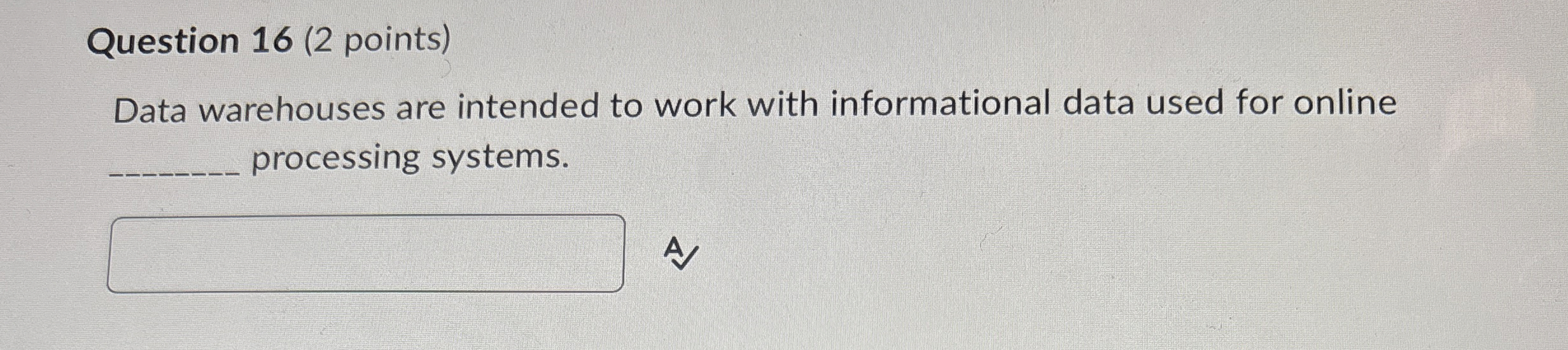 Question 1 6 ( 2 points ) Data warehouses are