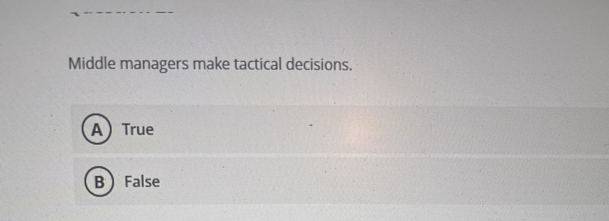 Middle managers make tactical decisions. ( A )