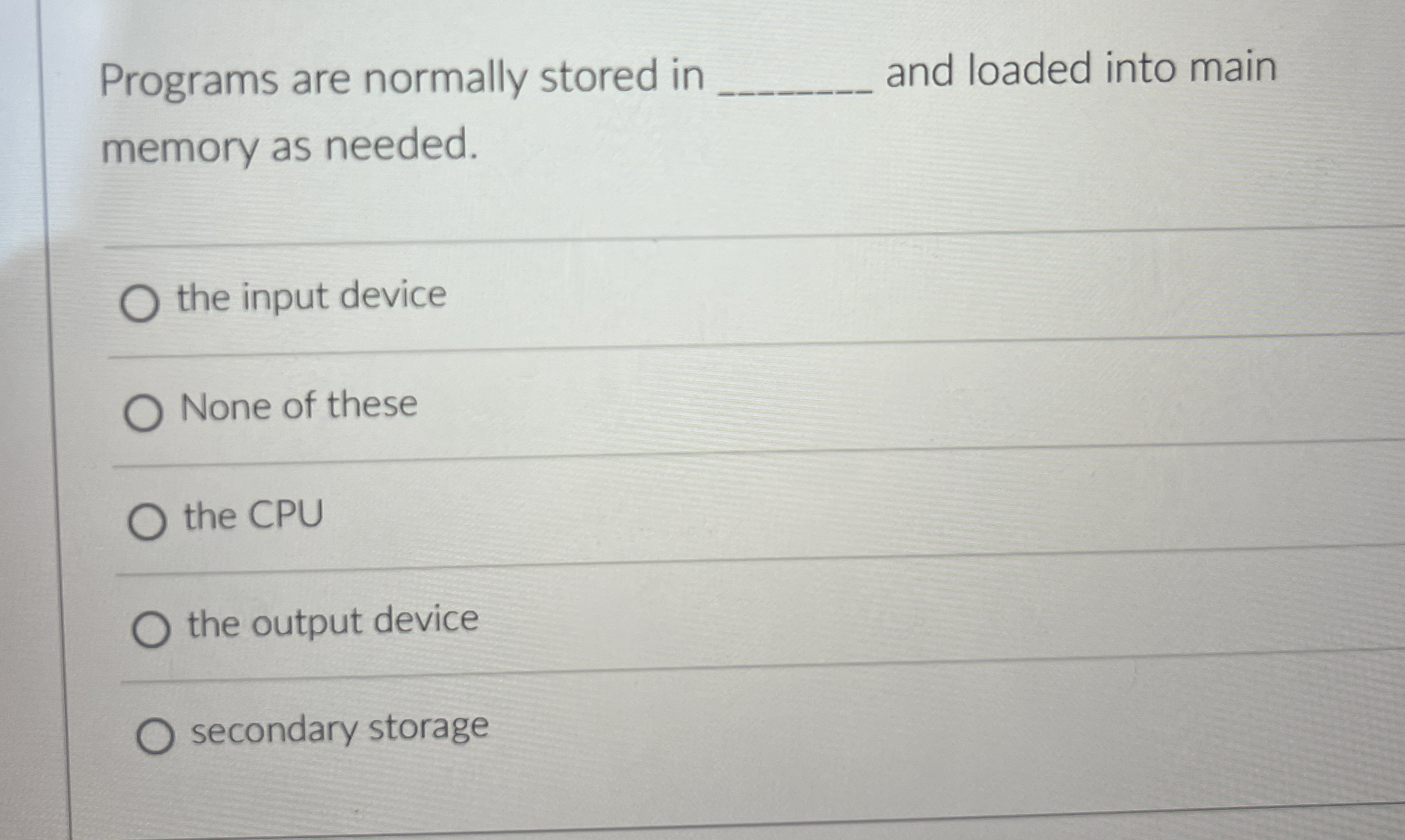 Programs are normally stored in and loaded into
