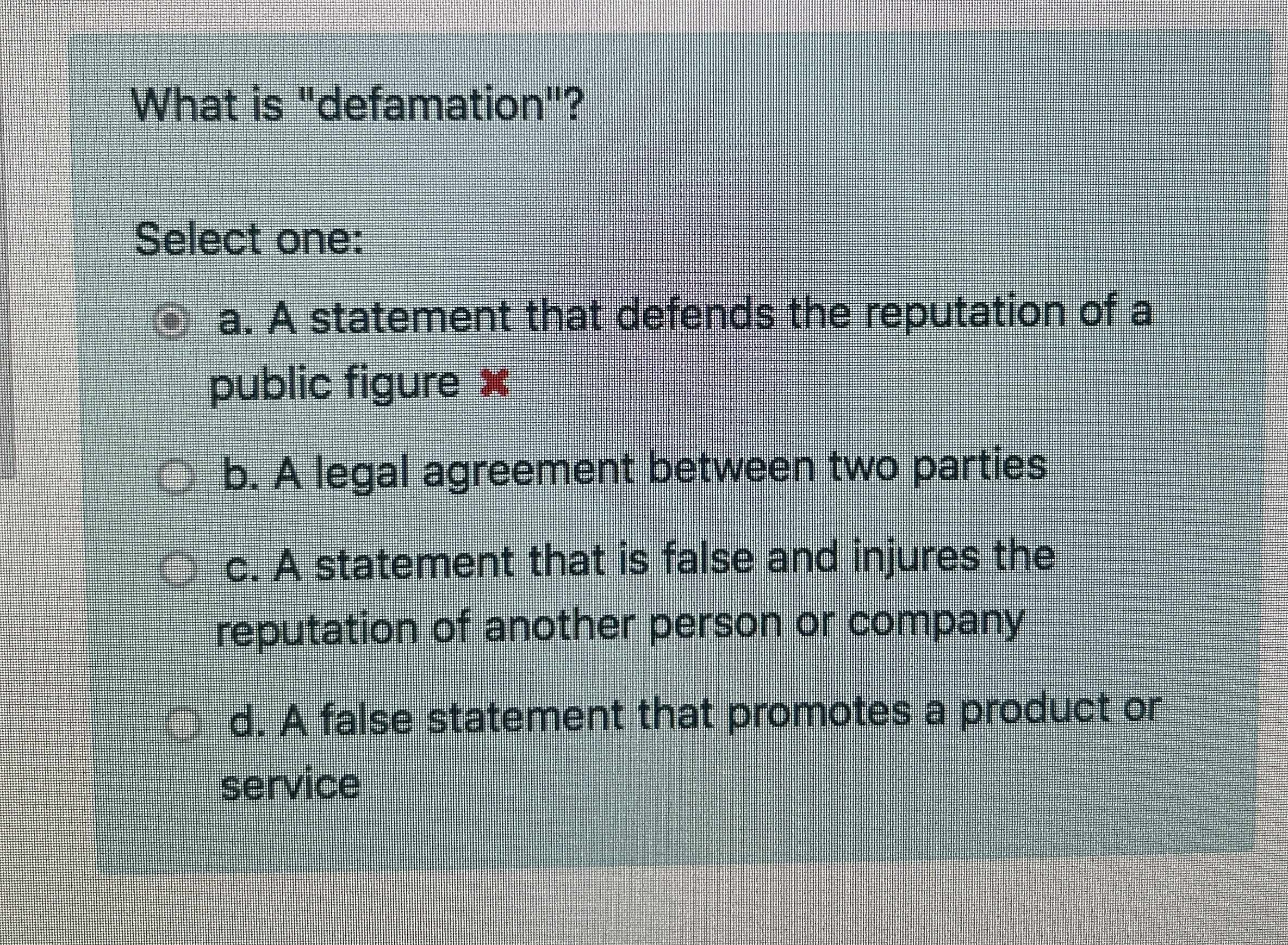 What is "defamation"? Select one: a . A statement