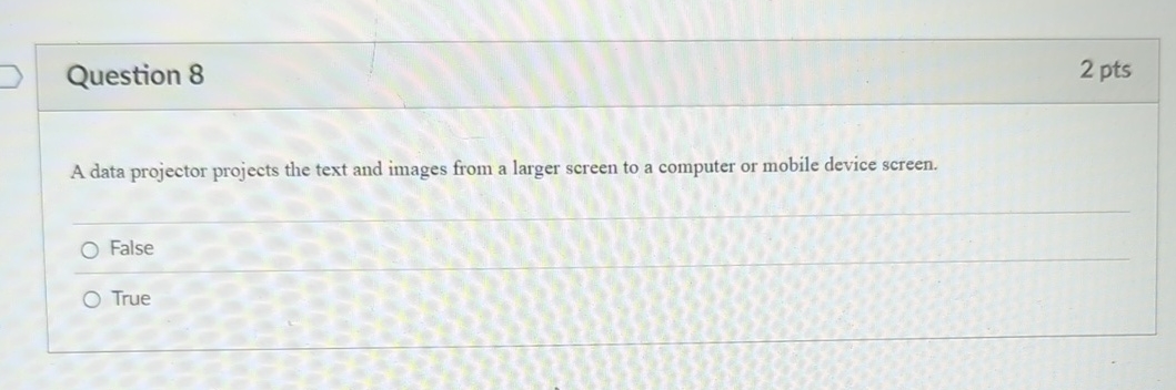 Question 8 2 pts A data projector projects the