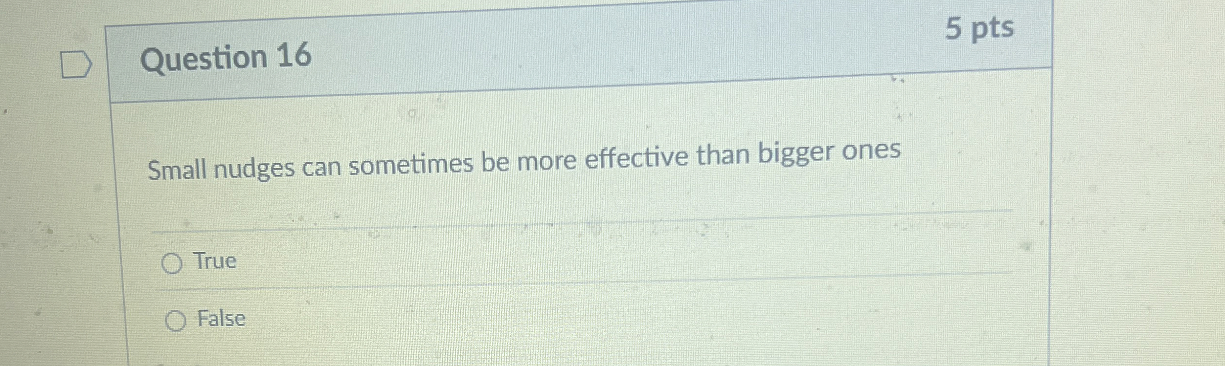 Question 1 6 5 pts Small nudges can sometimes be