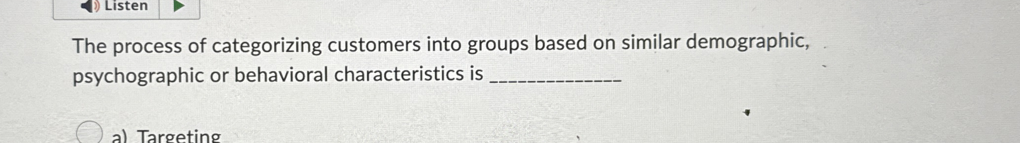 Listen The process of categorizing customers into