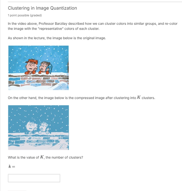  Clustering in Image Quantization 0/1 point (graded) If we use K=3,