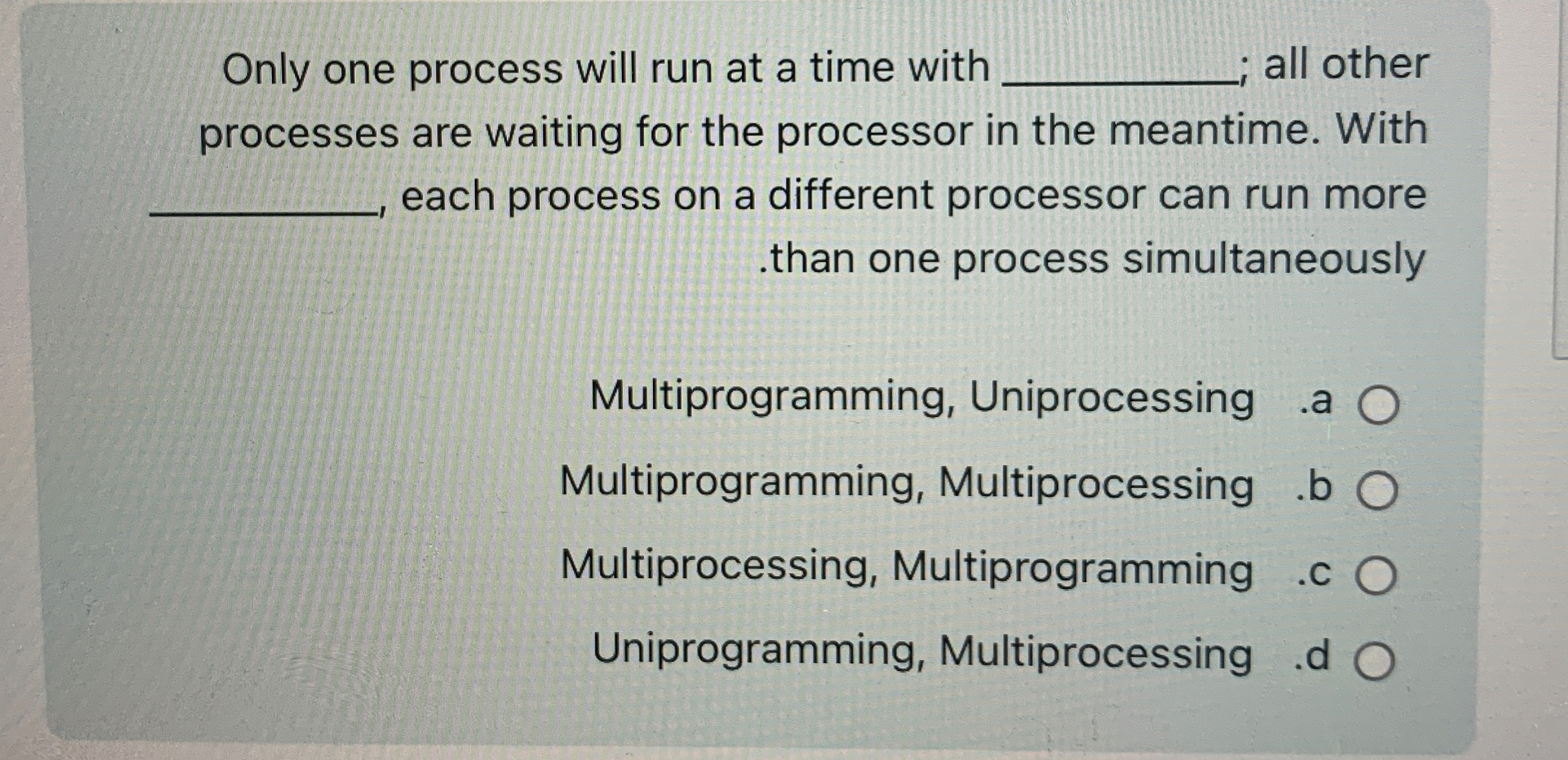Only one process will run at a time with q , all