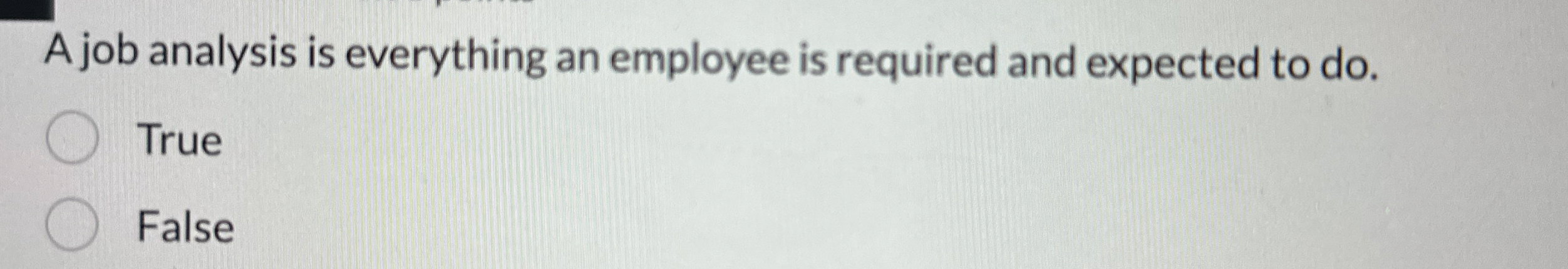 A job analysis is everything an employee is