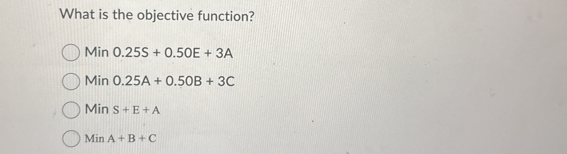 What is the objective function? Min 0 . 2 5 S + 0