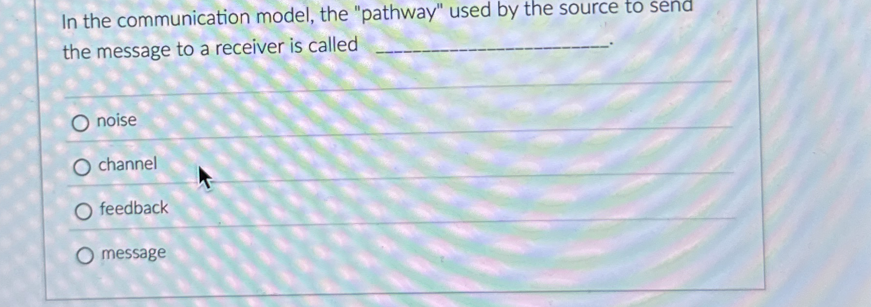 In the communication model, the "pathway" used by