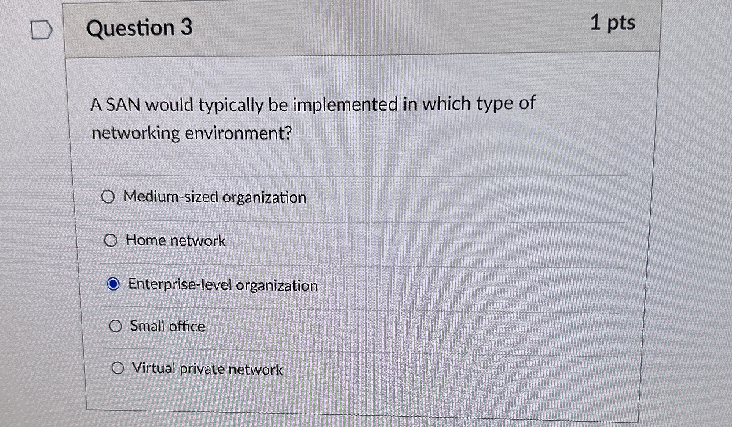 Question 3 1 pts A SAN would typically be