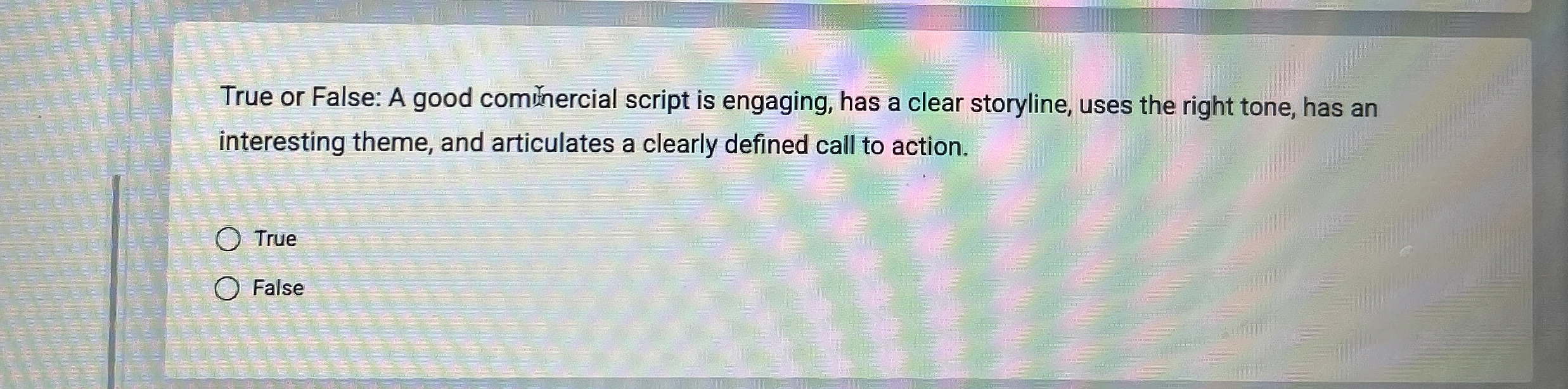 True or False: A good cominercial script is