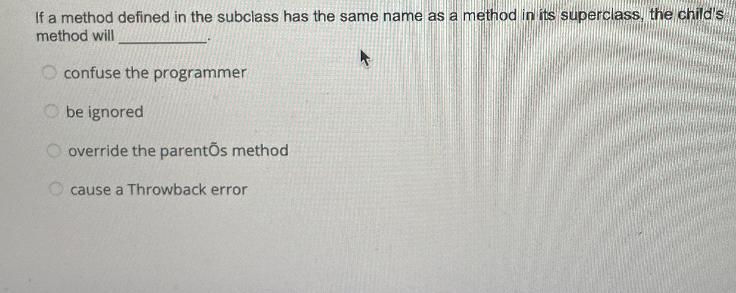 If a method defined in the subclass has the same