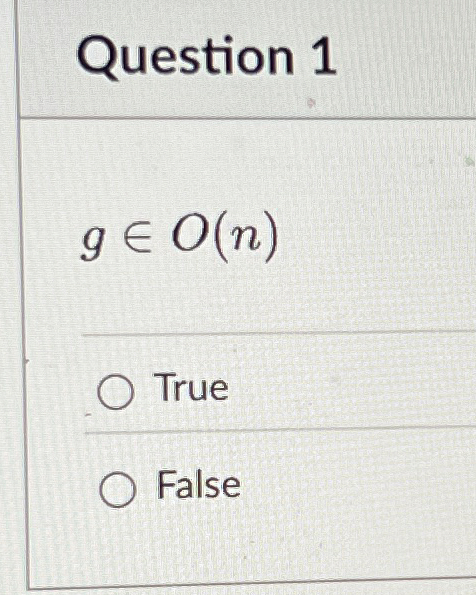 Question 1 ginO ( n ) True False
