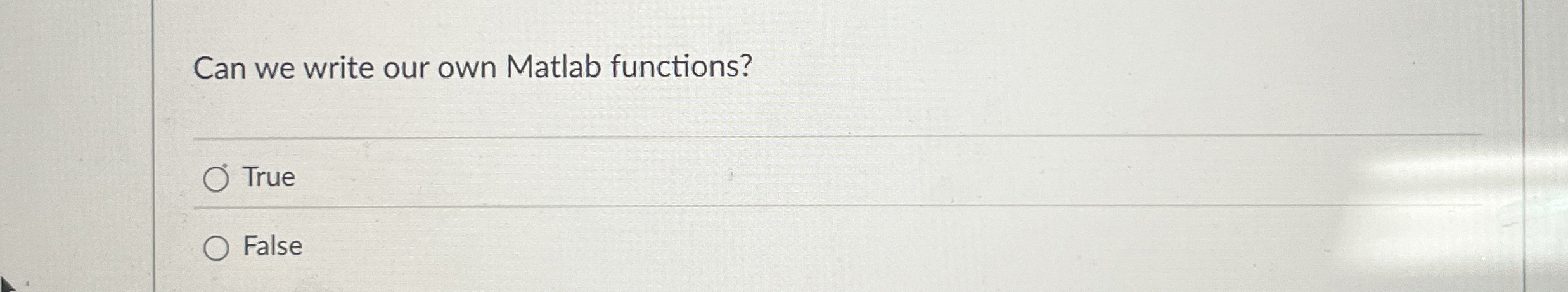 Can we write our own Matlab functions? True False