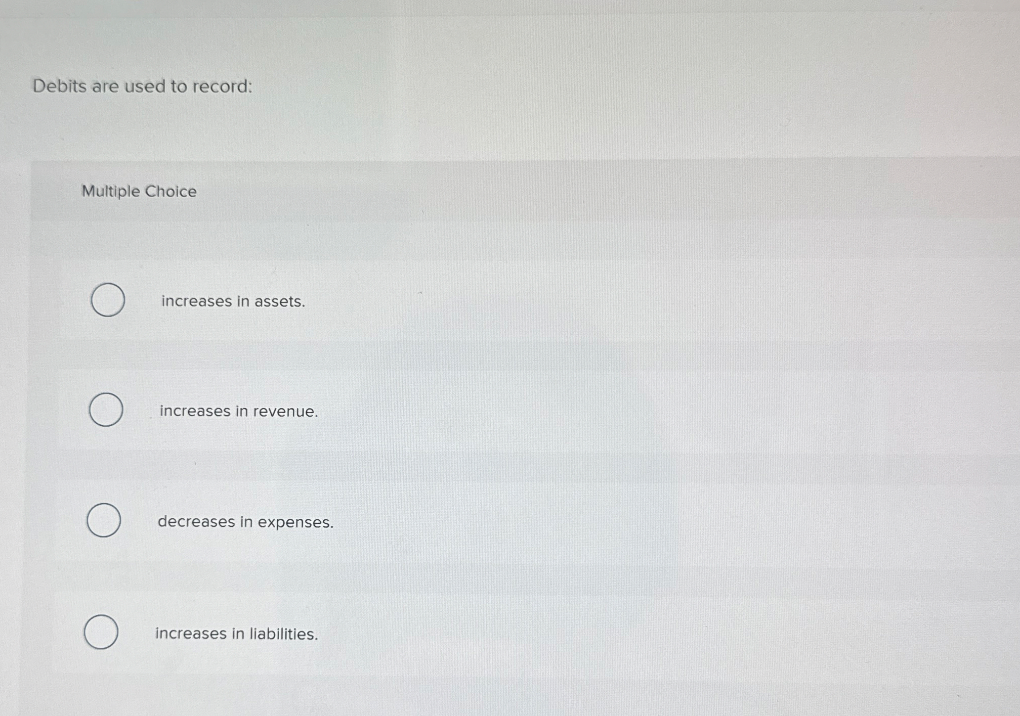Debits are used to record: Multiple Choice