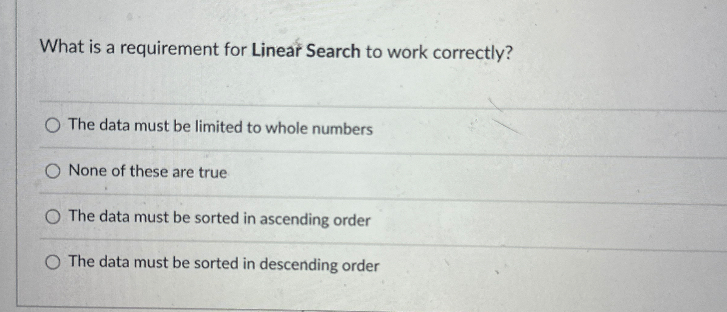 What is a requirement for Linear Search to work