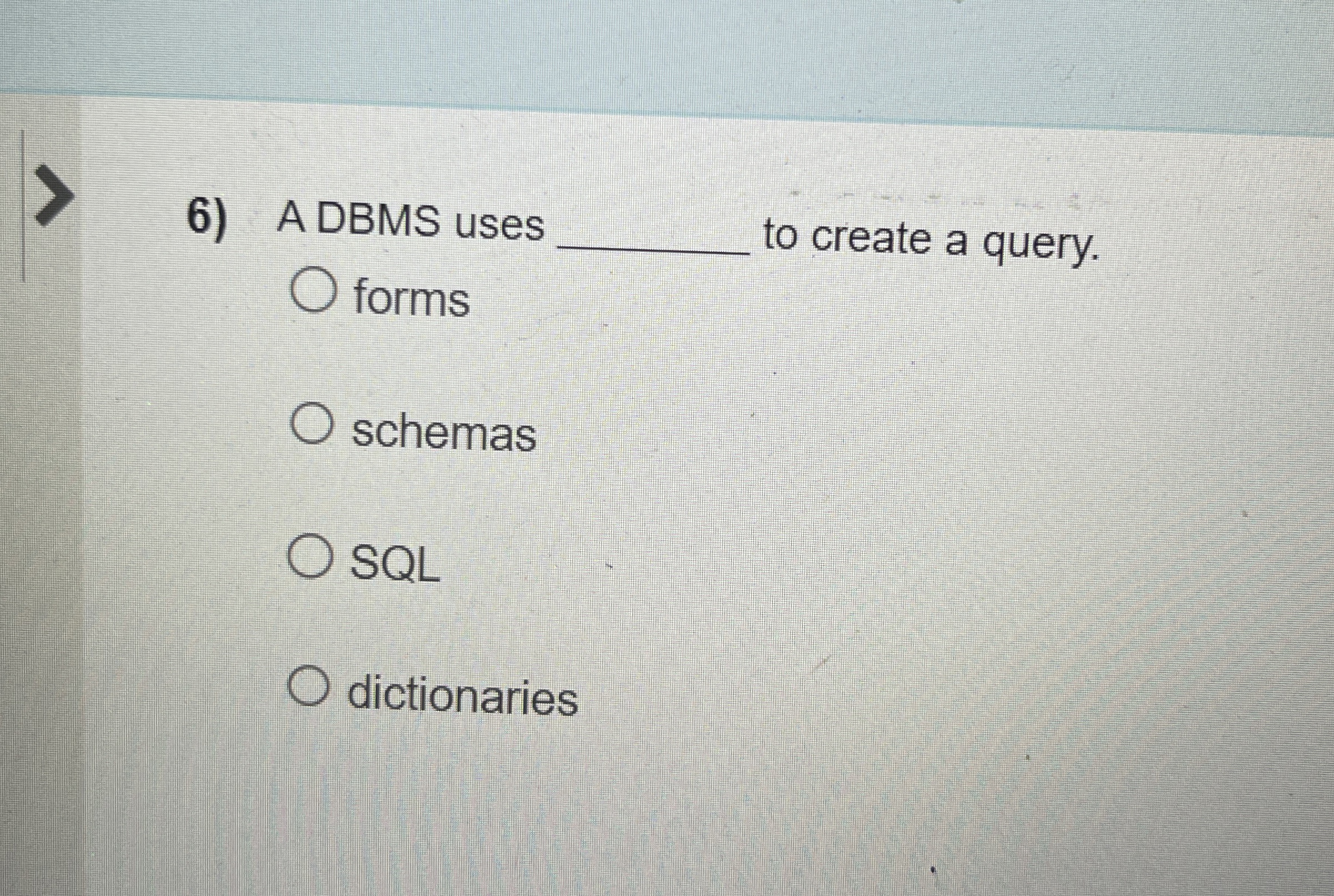 A DBMS uses to create a query. forms schemas SQL
