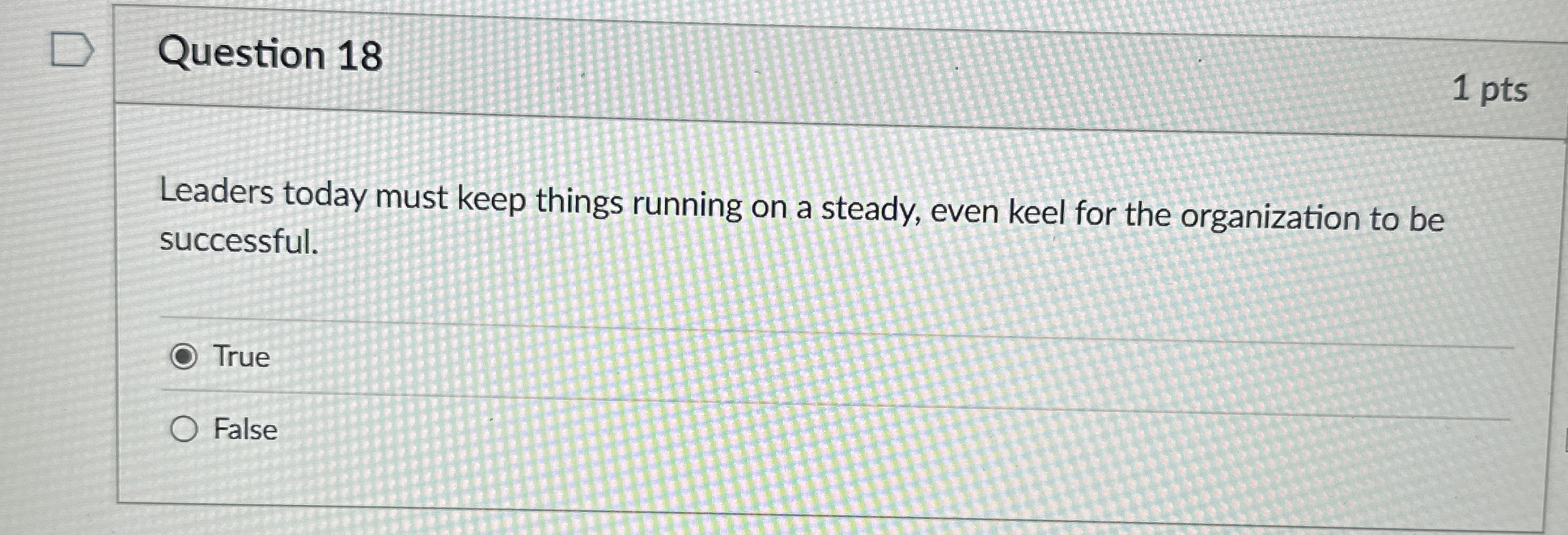 Question 1 8 1 pts Leaders today must keep things