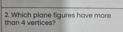 Which plane figures have more than 4 vertices?