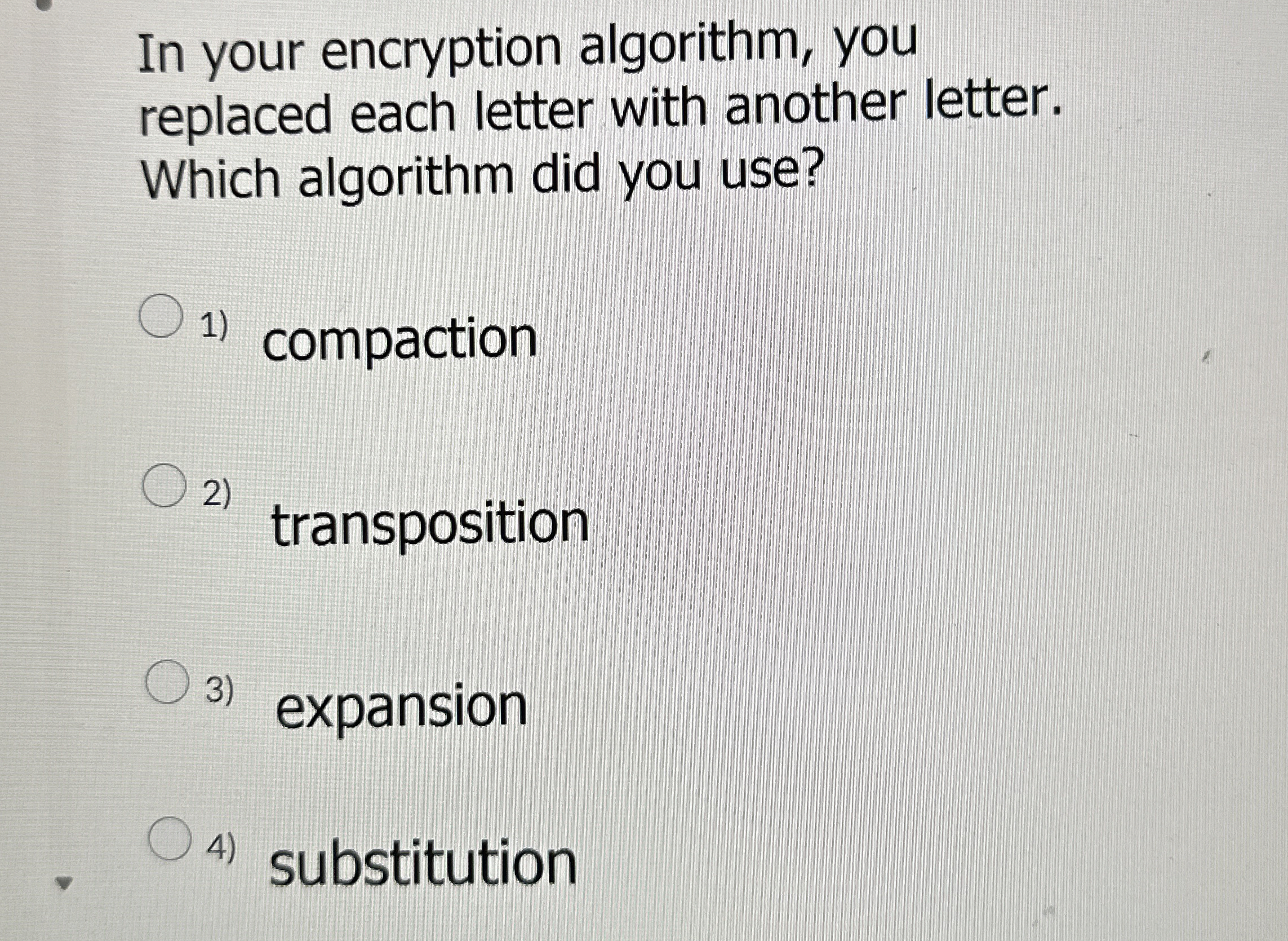 In your encryption algorithm, you replaced each