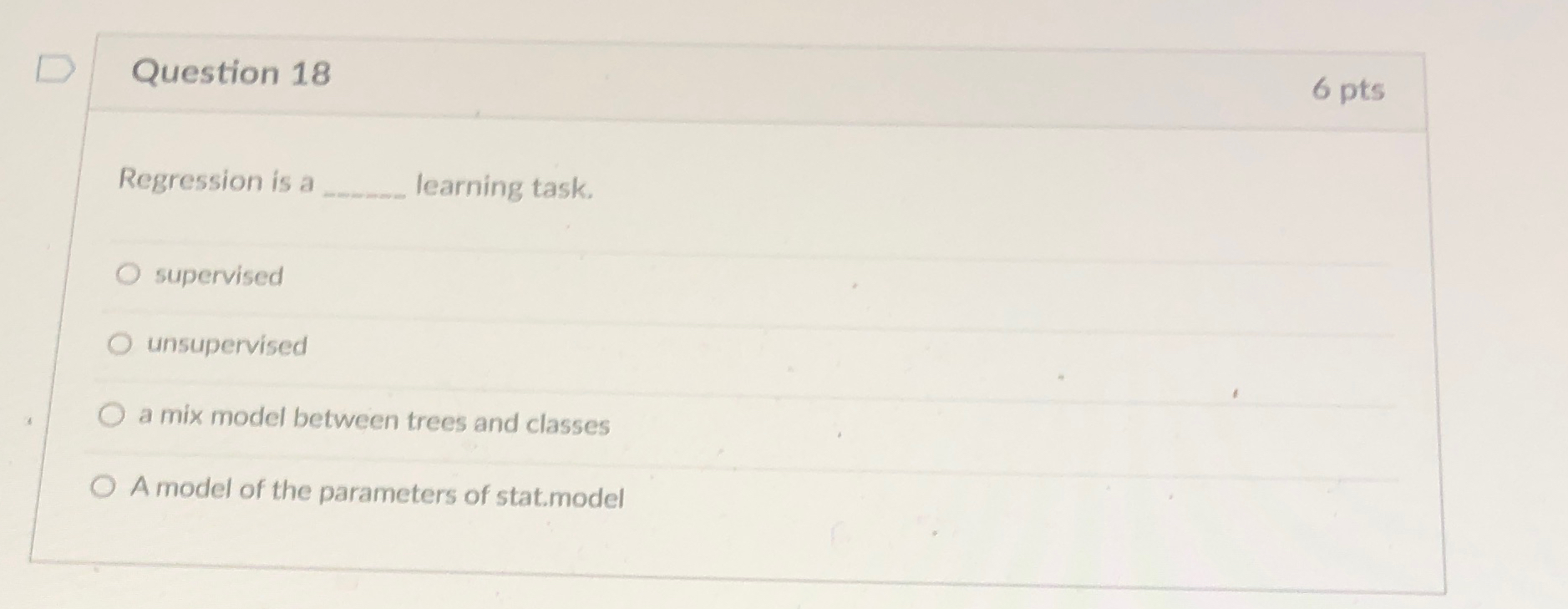Question 1 8 6 pts Regression is a learning task.