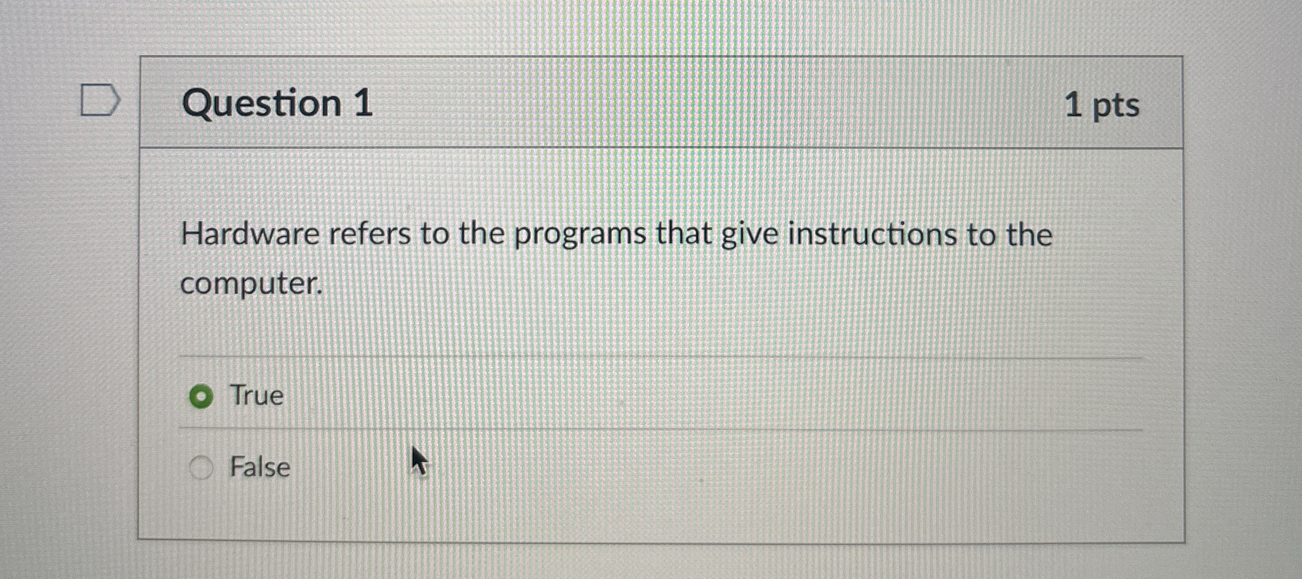 Question 1 1 pts Hardware refers to the programs