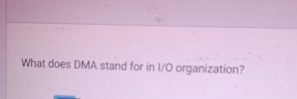 What does DMA stand for in I / O organization?
