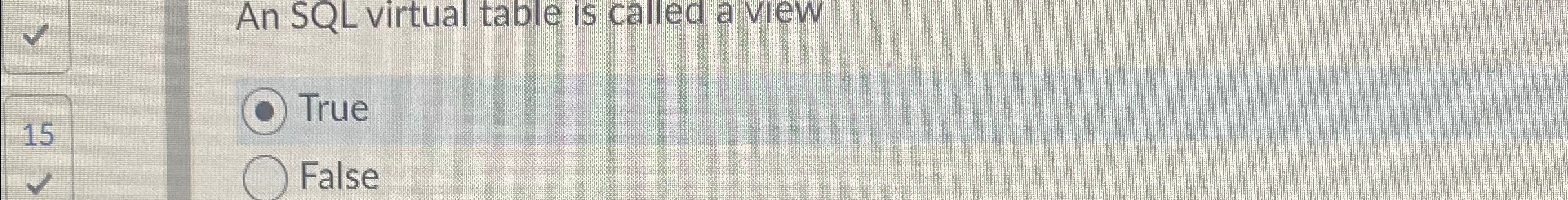 An SQL virtual table is called a view True 1 5