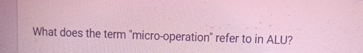 What does the term "micro - operation" refer to