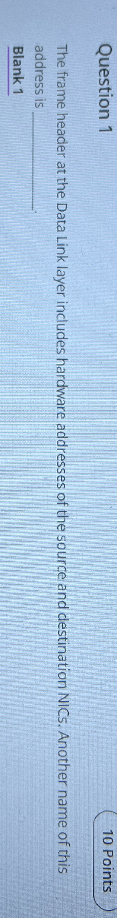 Question 1 The frame header at the Data Link