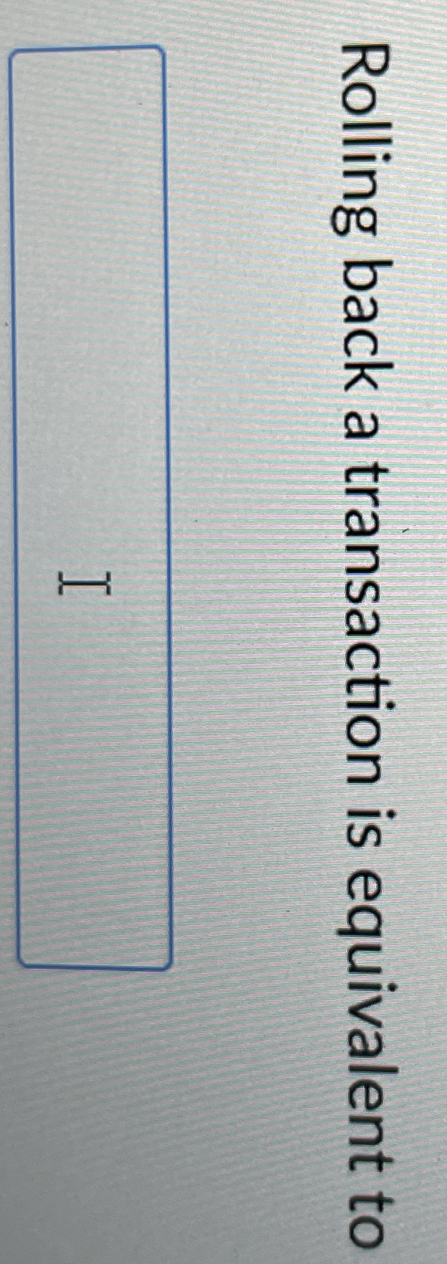 Rolling back a transaction is equivalent to