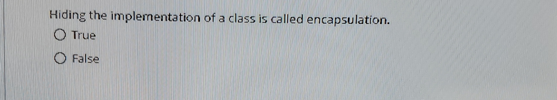Hiding the implementation of a class is called