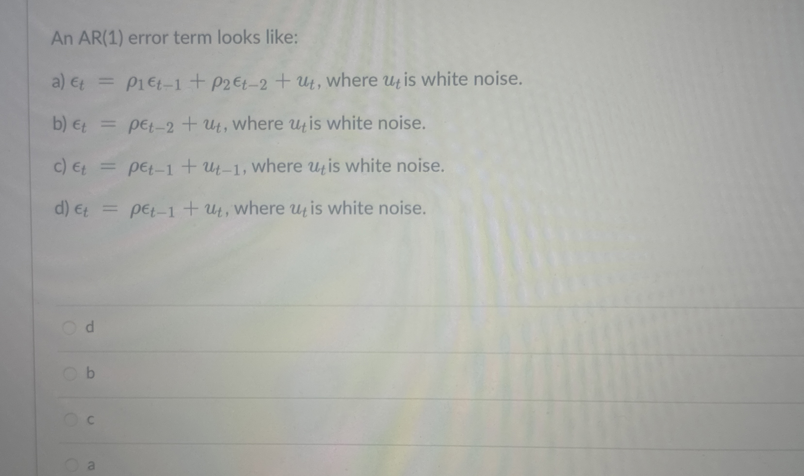 An A R ( 1 ) error term looks like: a ) l o n t =
