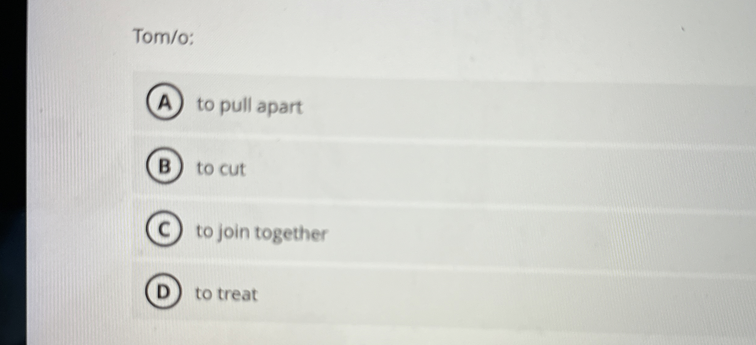 Tom / o: to pull apart to cut to join together to