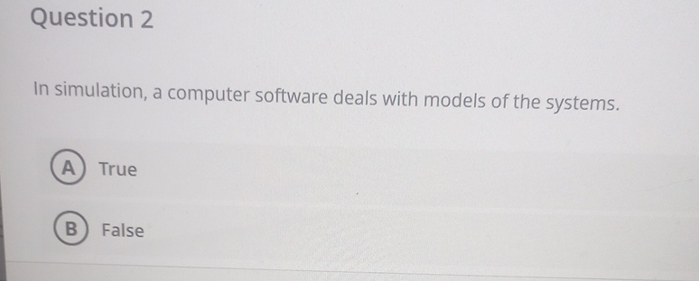 Question 2 In simulation, a computer software