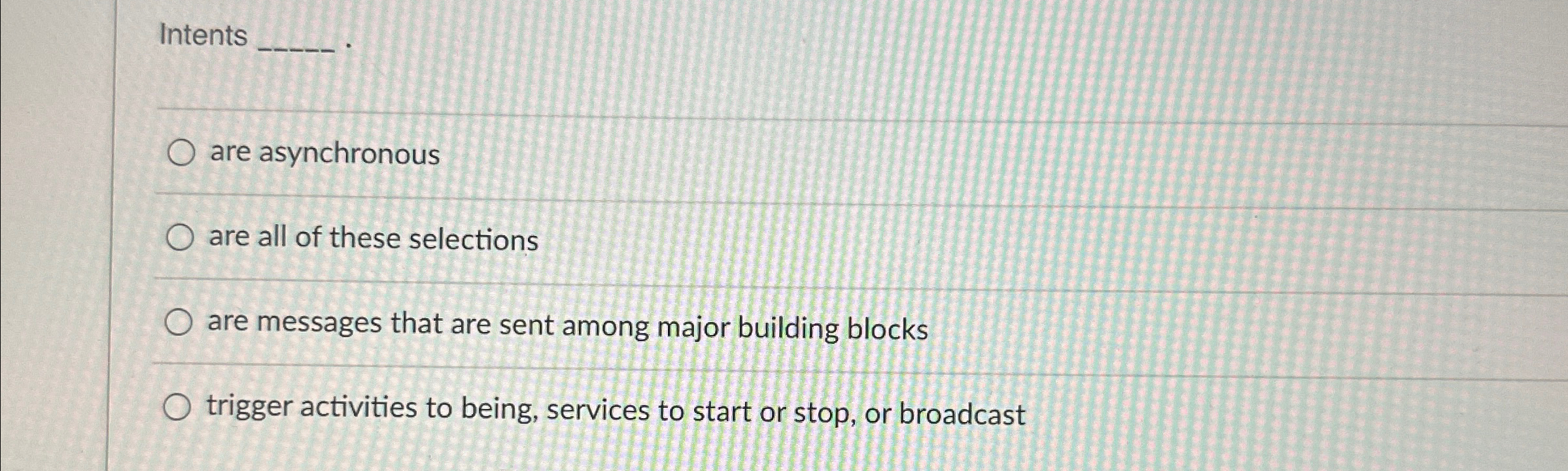 Intents _ _ _ _ ? are asynchronous are all of
