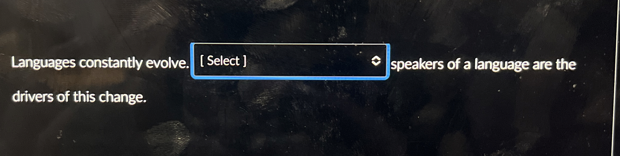 Languages constantly evolve. [ Select ] speakers