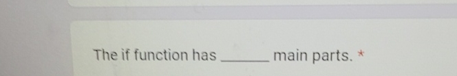 The if function has main parts. *