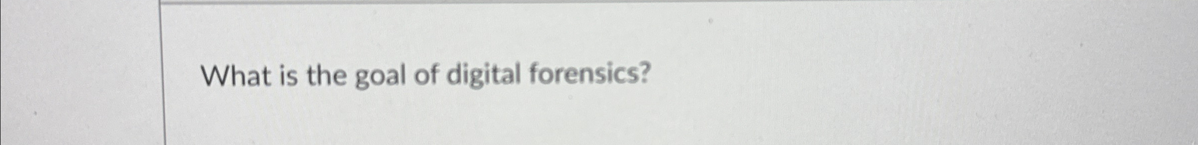 What is the goal of digital forensics?