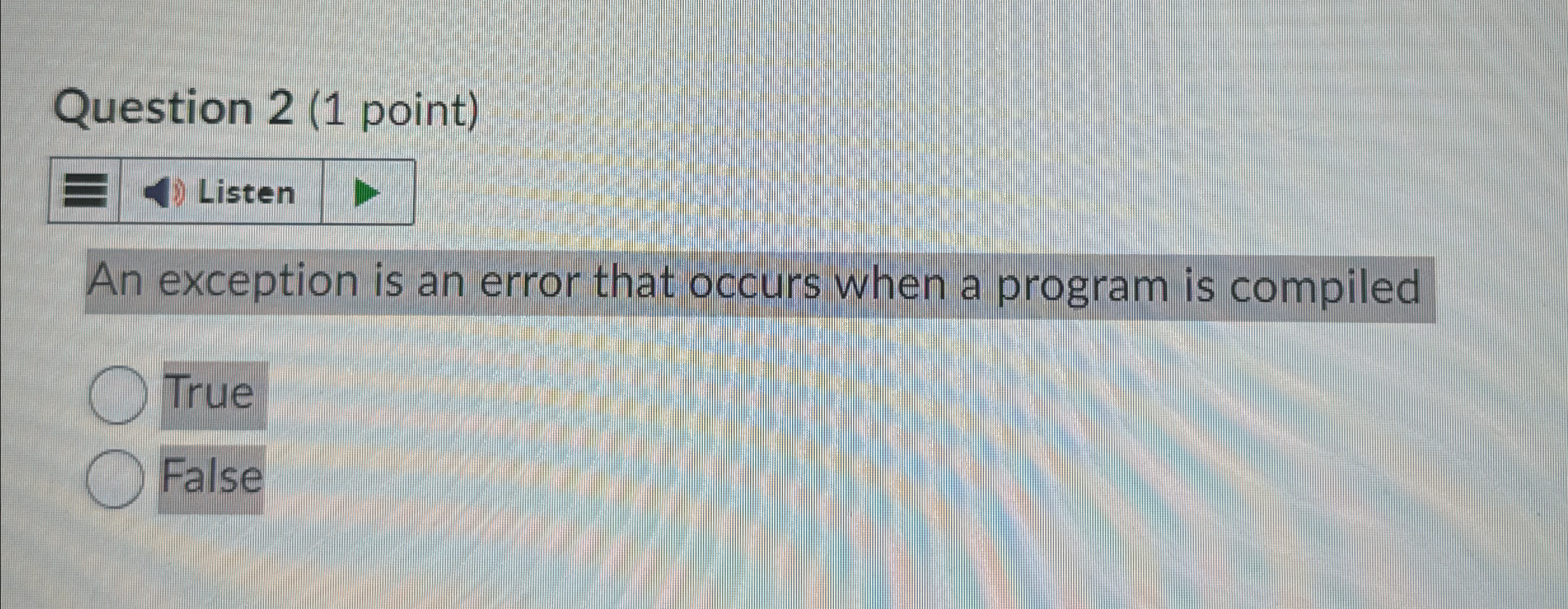 Question 2 ( 1 point ) Listen An exception is an