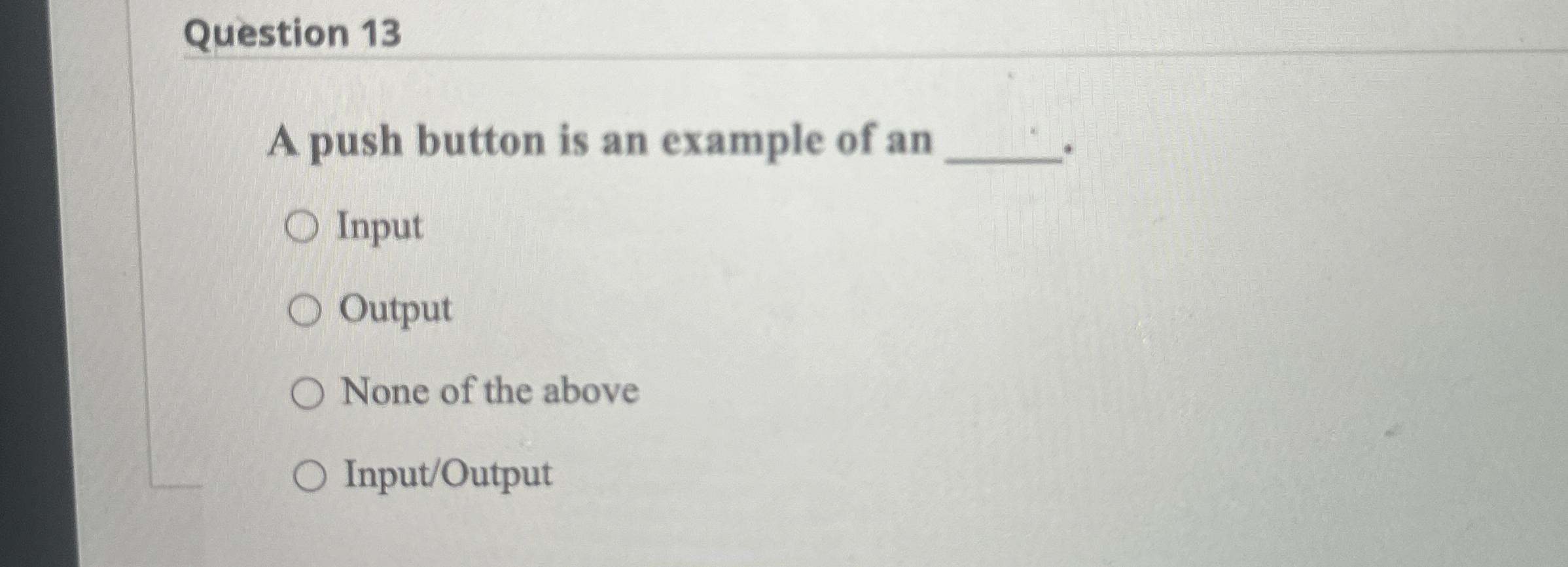 Question 1 3 A push button is an example of an