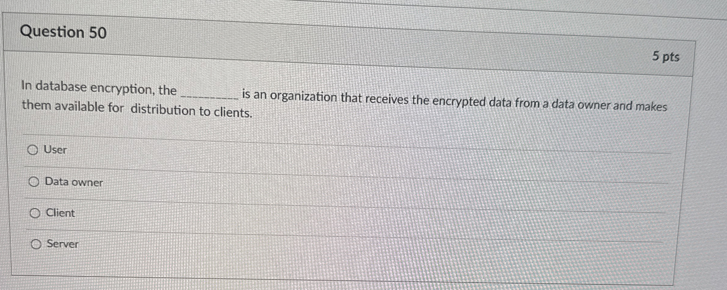 Question 5 0 5 pts In database encryption, the
