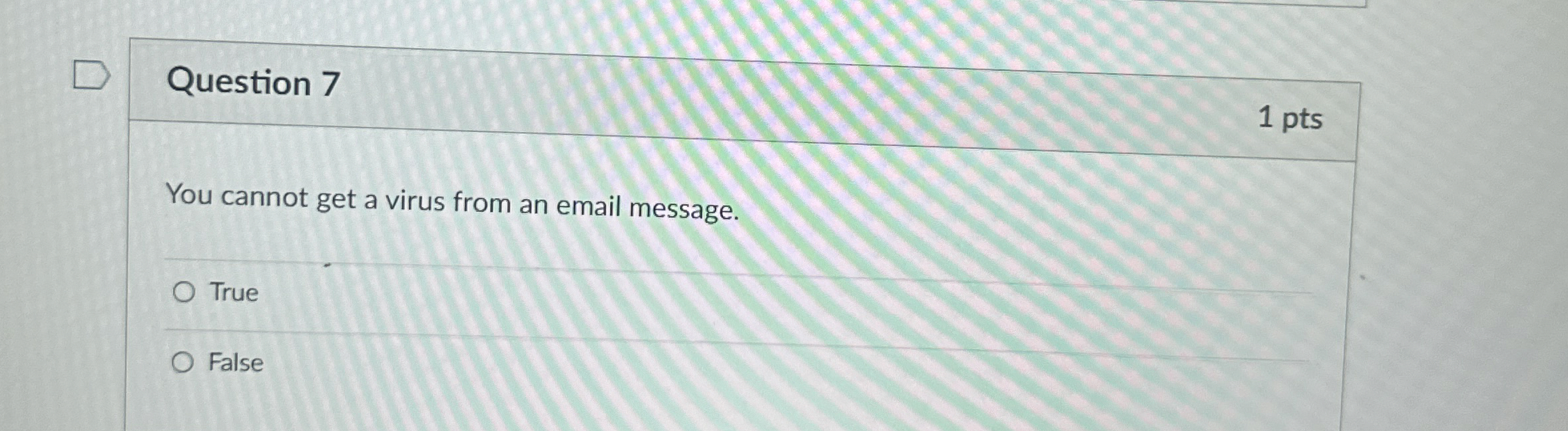 Question 7 1 pts You cannot get a virus from an
