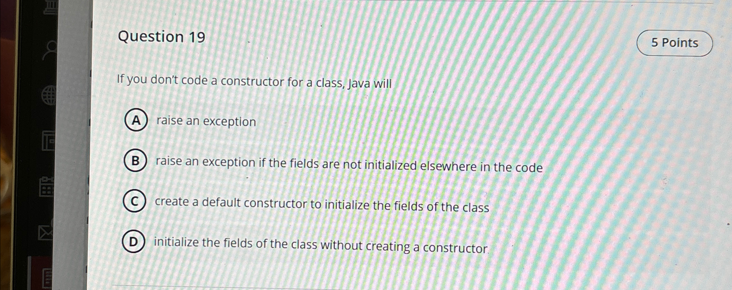 Question 1 9 If you don't code a constructor for