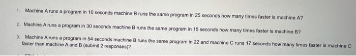 1. Machine A runs a program in 10 seconds machine