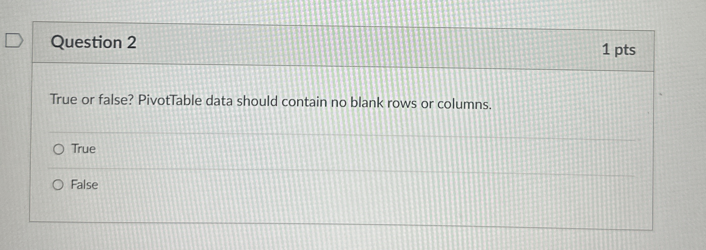 Question 2 1 pts True or false? PivotTable data