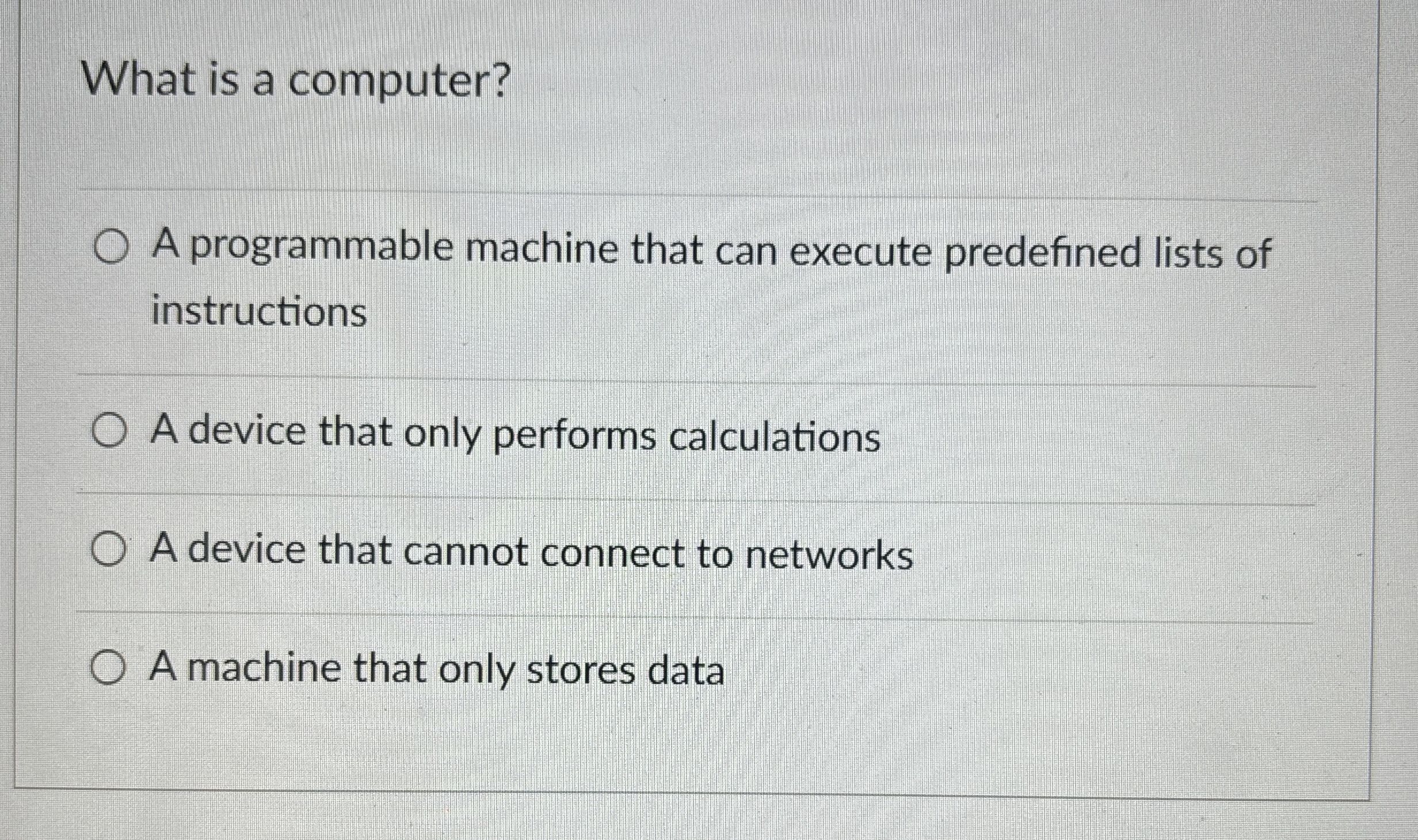 What is a computer? A programmable machine that