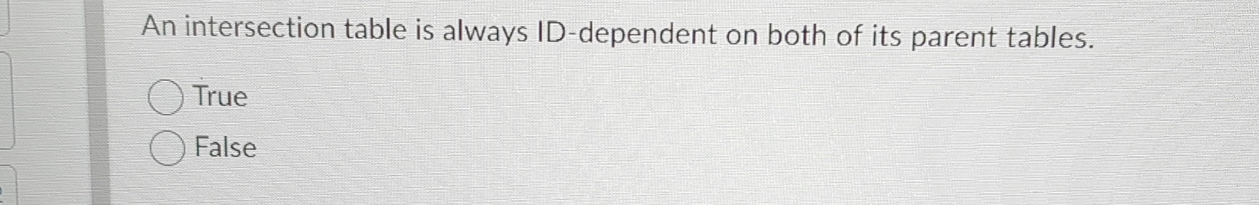 An intersection table is always ID - dependent on